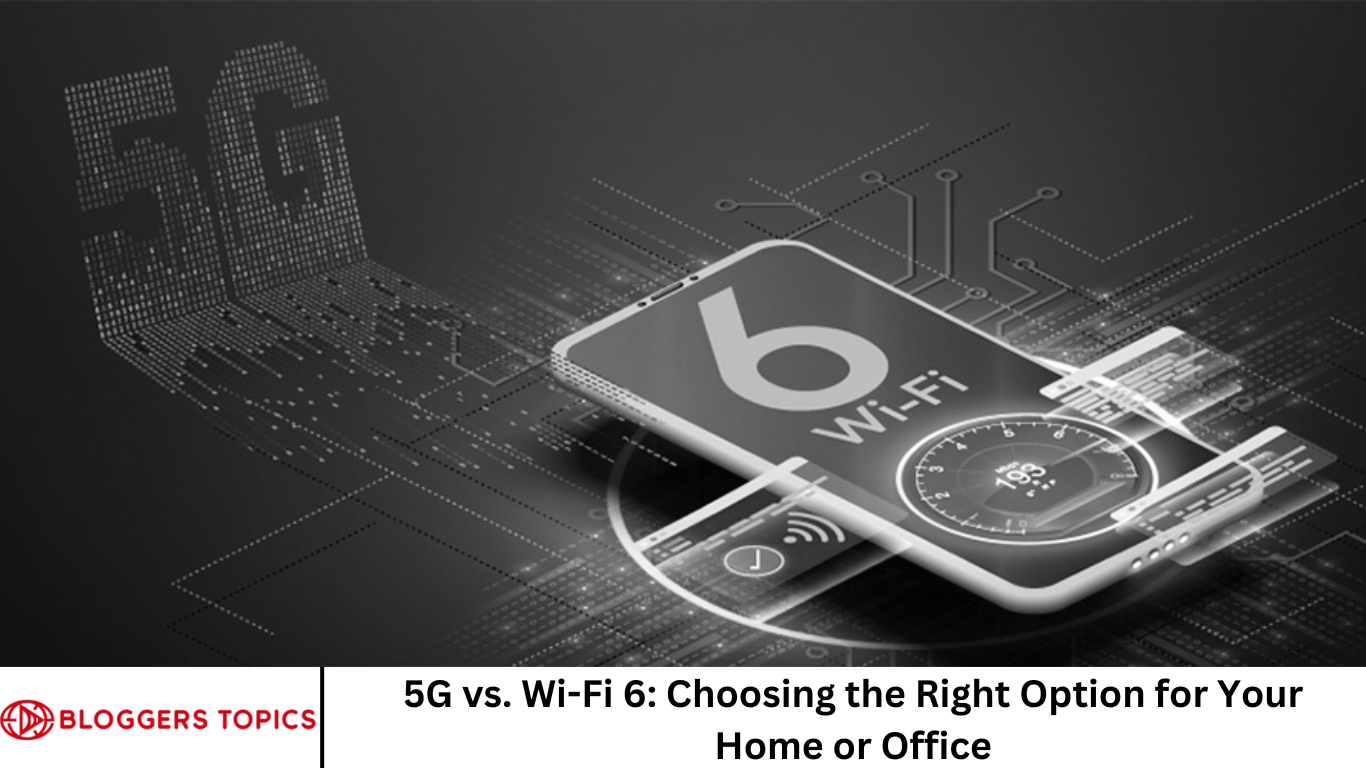 5G vs. Wi-Fi 6: Choosing the Right Option for Your Home or Office