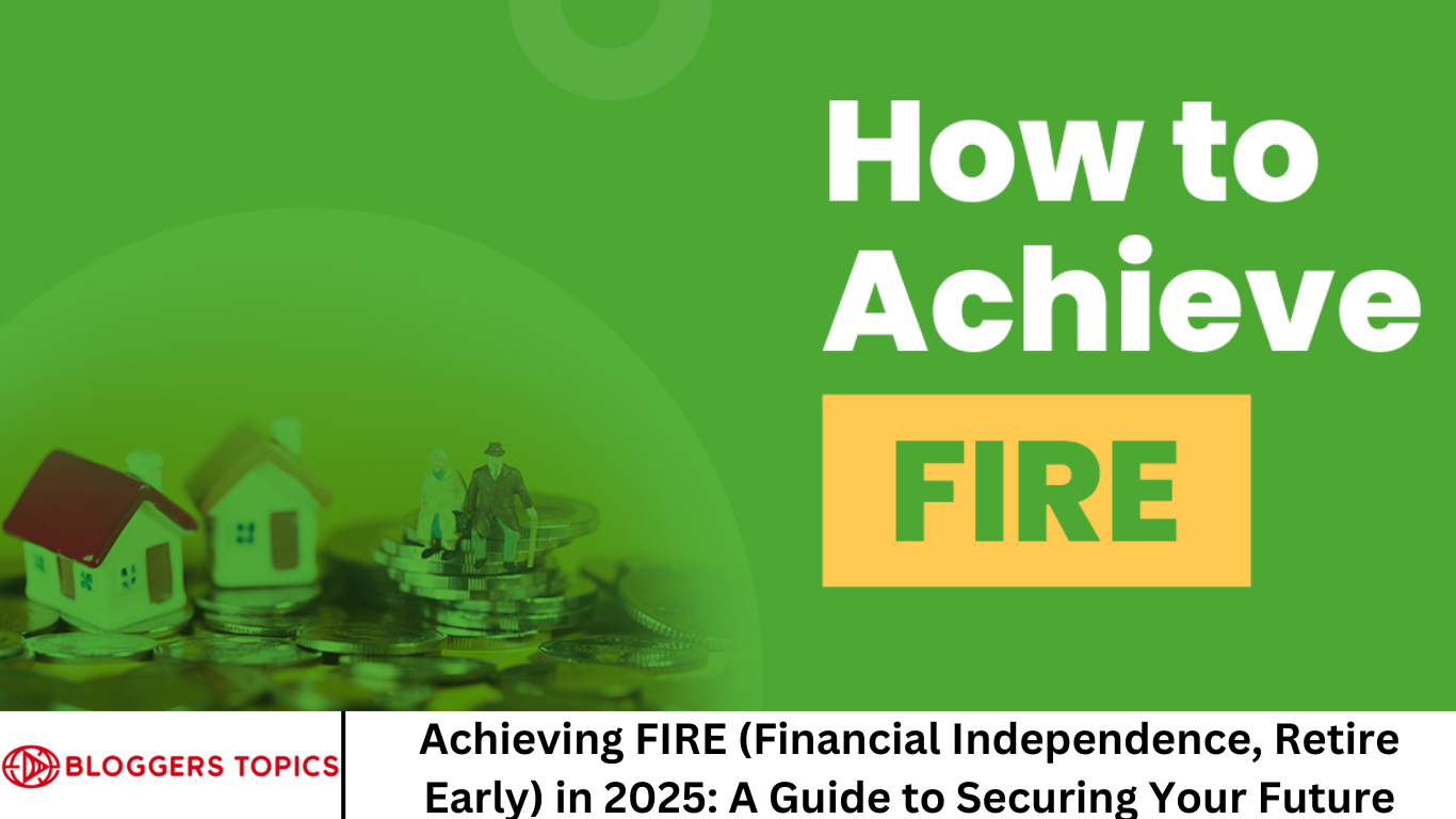 Achieving FIRE (Financial Independence, Retire Early) in 2025: A Guide to Securing Your Future