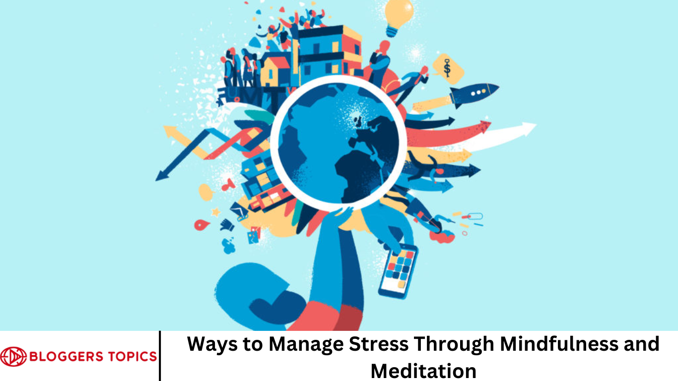 Ways to Manage Stress Through Mindfulness and Meditation