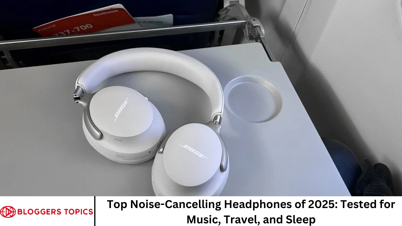 Top Noise-Cancelling Headphones of 2025: Tested for Music, Travel, and Sleep
