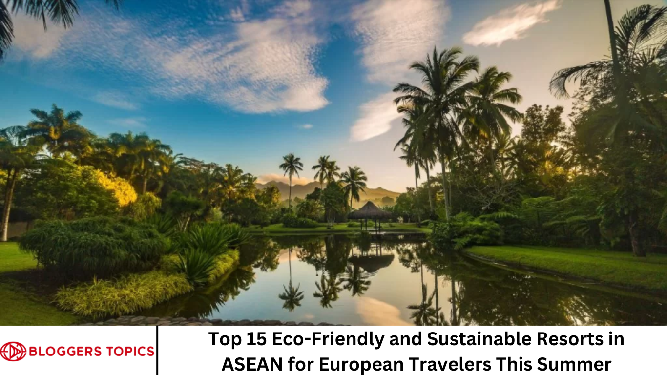Top 15 Eco-Friendly and Sustainable Resorts in ASEAN for European Travelers This Summer