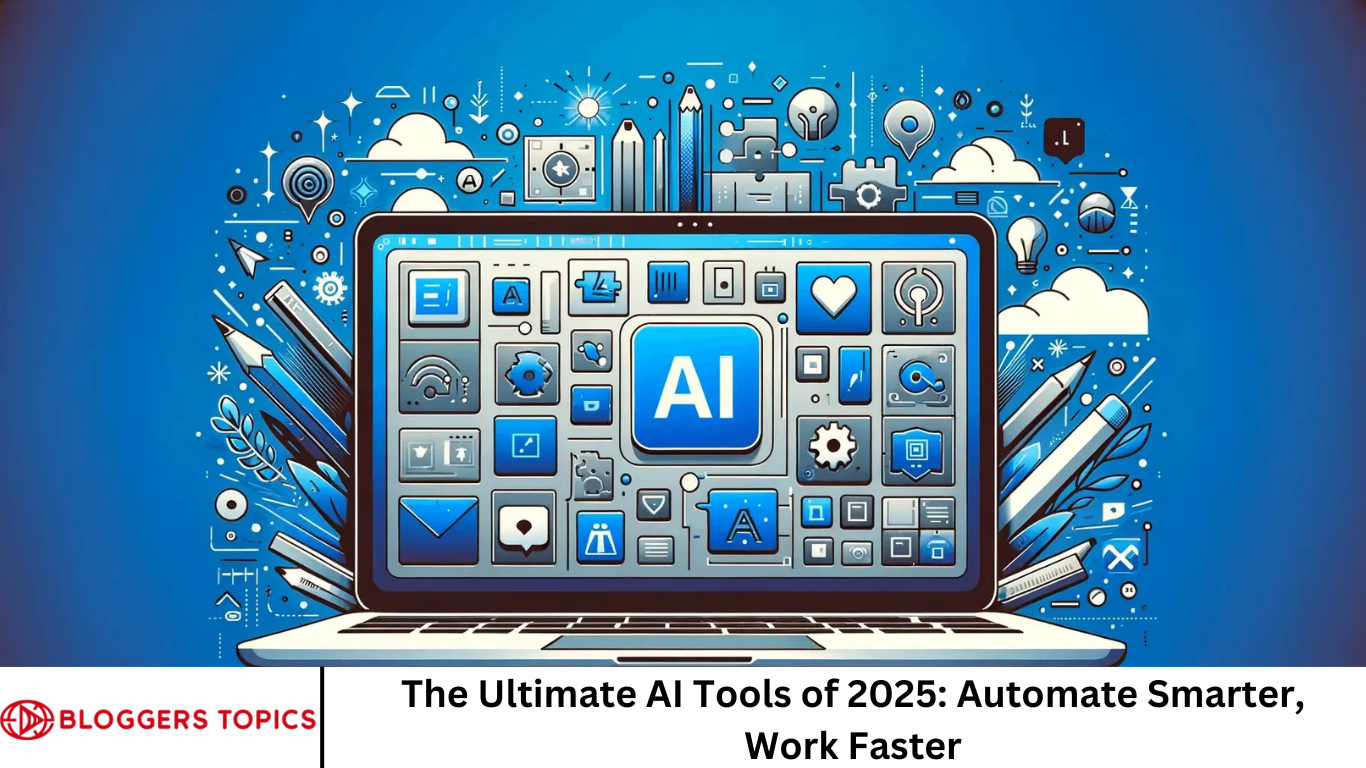 The Ultimate AI Tools of 2025: Automate Smarter, Work Faster